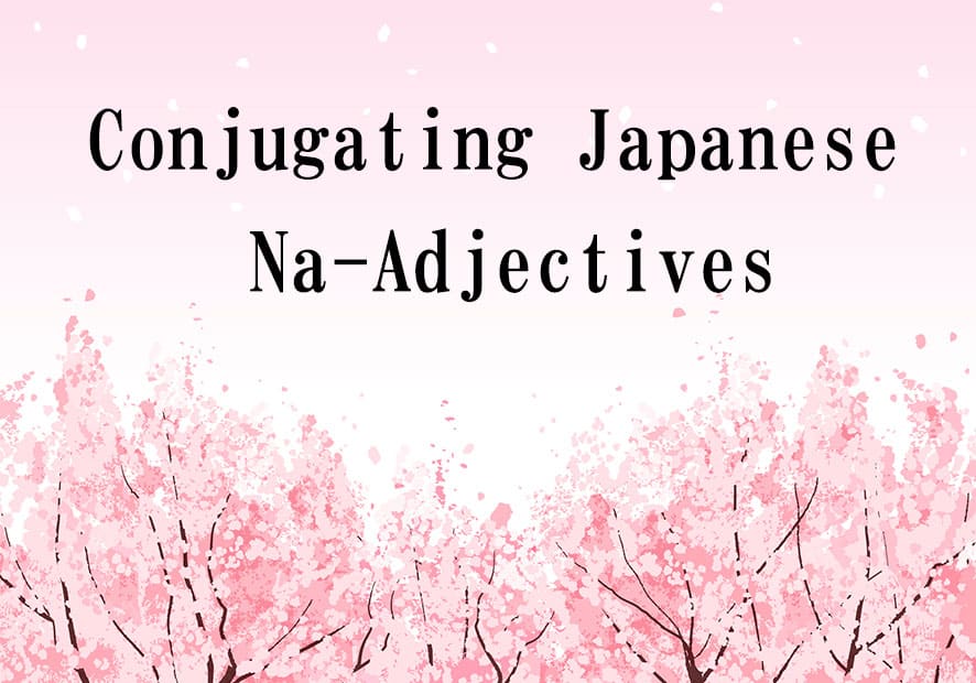An illustration of pink sakura cherry trees on the bottom with a pink background. Some white leaves are seen floating in the sky. The title "Conjugating Japanese Na-Adjectives" is written in black at the top of the illustration.