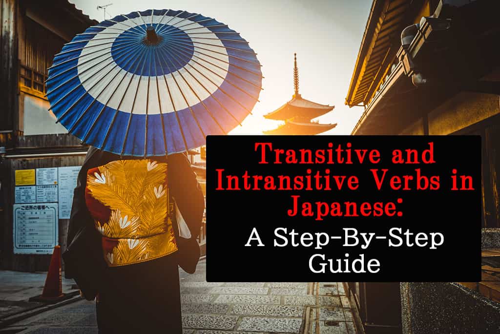 A woman wearing a traditional Japanese outfit (kimono) holding a Japanese style umbrella walking on a street towards a temple in the background. The text on this images says, "Transitive and Intransitive Verbs in Japanese: A Step-By-Step Guide."